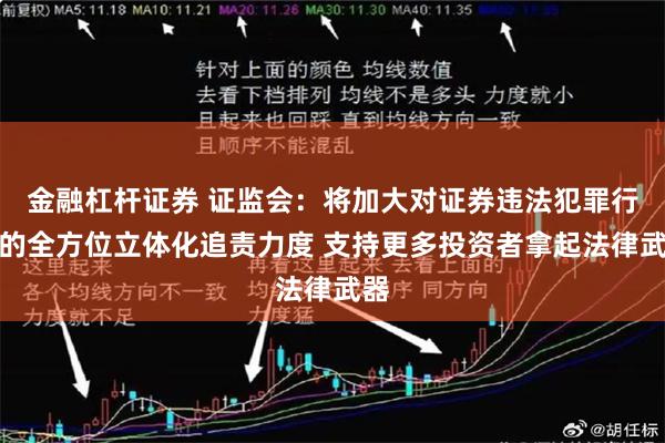 金融杠杆证券 证监会：将加大对证券违法犯罪行为的全方位立体化追责力度 支持更多投资者拿起法律武器